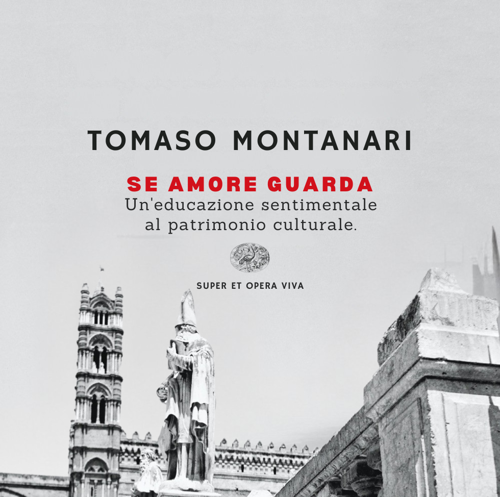 Se amore guarda. Un’educazione sentimentale al patrimonio culturale. - Tomaso Montanari